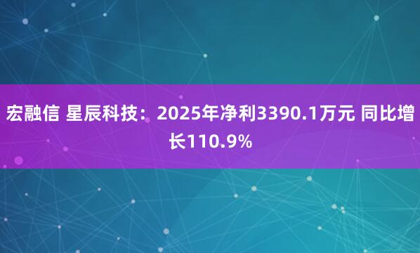 宏融信 星辰科技：2025年净利3390.1万元 同比增长110.9%