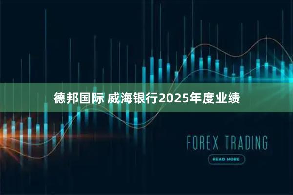 德邦国际 威海银行2025年度业绩